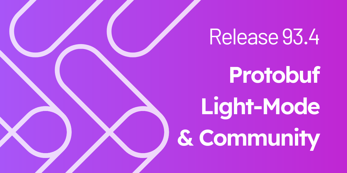 Release 93.4: Protobuf, Light Mode, and Community